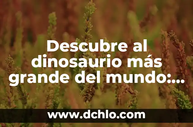 Juegos del dinosaurio sin internet: Diversión offline para todos 5 Descubre al dinosaurio más grande del mundo: ¡El rey de los gigantes!