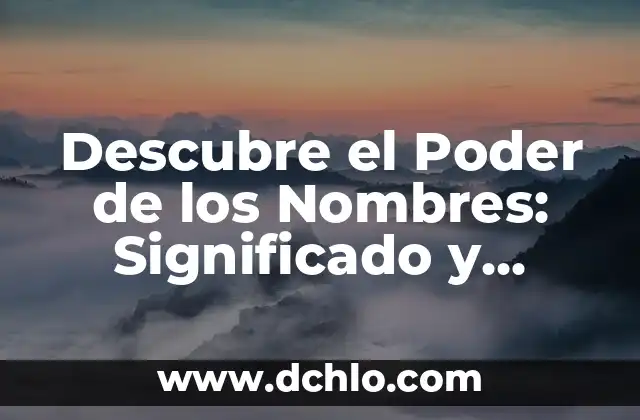 El Poder de Dar Significado 7 Descubre el Poder de los Nombres: Significado y Orígenes