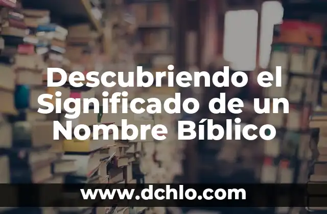 El Significado del Nombre de Jesús: Un Análisis Detallado 7 Descubriendo el Significado de un Nombre Bíblico