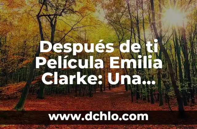 ¿Cómo Saber si un Hombre Está Interesado en Ti? 6 Después de ti Película Emilia Clarke: Una Historia de Amor y Perdida