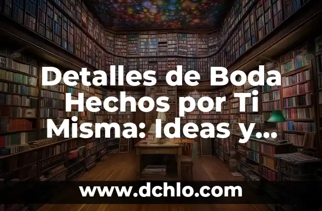 ¿Cómo Saber si un Hombre Está Interesado en Ti? 7 Detalles de Boda Hechos por Ti Misma: Ideas y Consejos para una Celebración Única