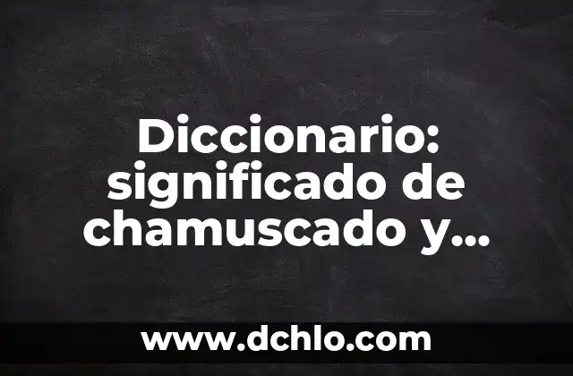 De Manera Extraoficial: Significado y Conceptos Relacionados 3 Diccionario: significado de chamuscado y sinónimos relacionados
