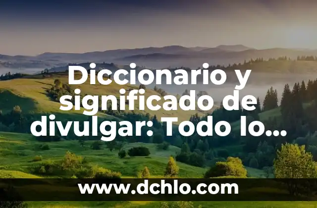 Investigar el significado de divulgar 7 Diccionario y significado de divulgar: Todo lo que debes saber