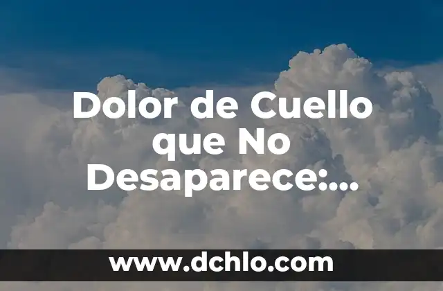 Dolor en la parte baja izquierda del abdomen: Causas y Soluciones 4 Dolor de Cuello que No Desaparece: Causas, Síntomas y Tratamientos