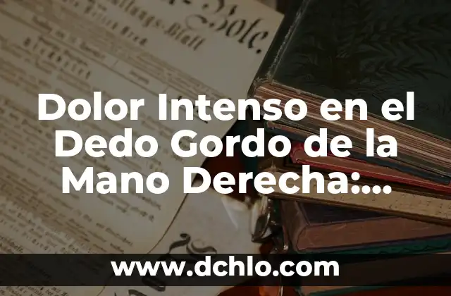 Dolor en la cadera y pierna derecha: Causas, síntomas y tratamiento 4 Dolor Intenso en el Dedo Gordo de la Mano Derecha: Causas y Tratamientos