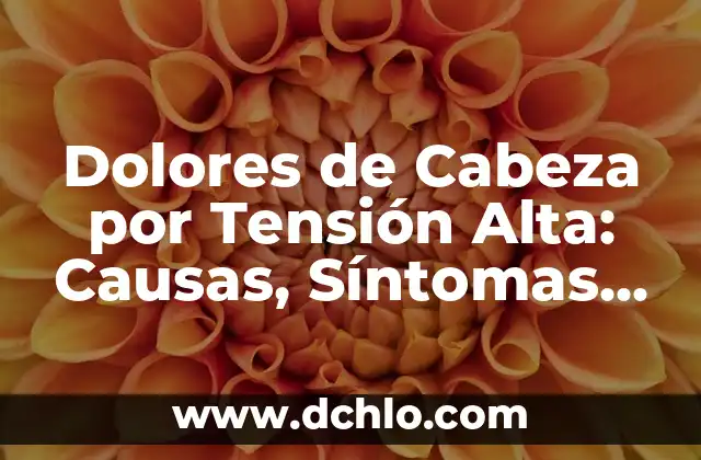 ¿Es Peligrosa la Tensión Alta por Ansiedad? 5 Dolores de Cabeza por Tensión Alta: Causas, Síntomas y Tratamientos