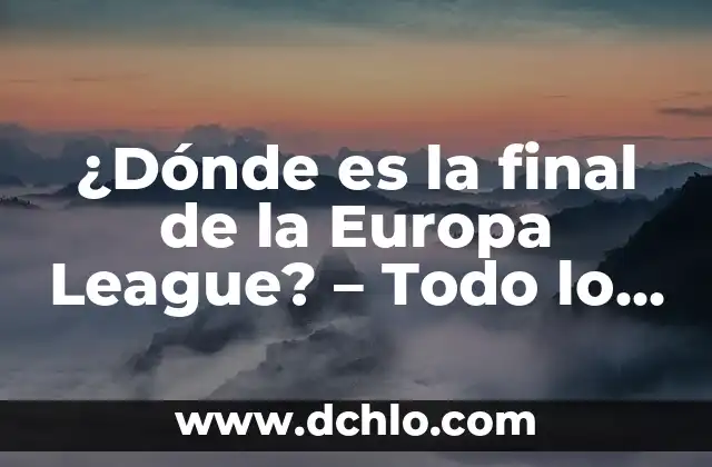 ¿Por qué el Osasuna no va a Europa? Análisis detallado 3 ¿Dónde es la final de la Europa League? – Todo lo que necesitas saber