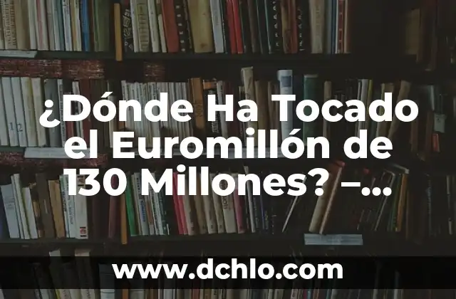 El Significado de Millones de Ejes Estandar 5 ¿Dónde Ha Tocado el Euromillón de 130 Millones? – Análisis de los Premios Más Altos