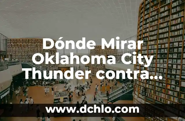 Dónde Mirar Clippers contra Dallas Mavericks en Vivo: Guía Completa 4 Dónde Mirar Oklahoma City Thunder contra Dallas Mavericks en Vivo