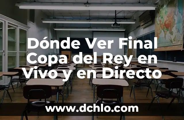 Proximos Partidos de Copa del Rey: Todo lo que Necesitas Saber 4 Dónde Ver Final Copa del Rey en Vivo y en Directo