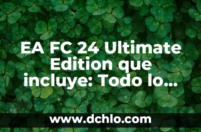Hora Salida Web App EA FC 24: Guía Completa y Actualizada 5 EA FC 24 Ultimate Edition que incluye: Todo lo que necesitas saber
