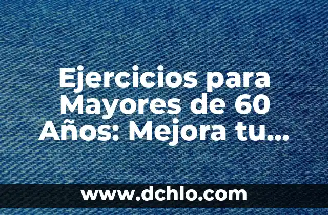 Tabla de Ejercicios para Mayores de 60 Años: Mantenerse Activo y Saludable en la Tercera Edad 4 Ejercicios para Mayores de 60 Años: Mejora tu Salud y Bienestar