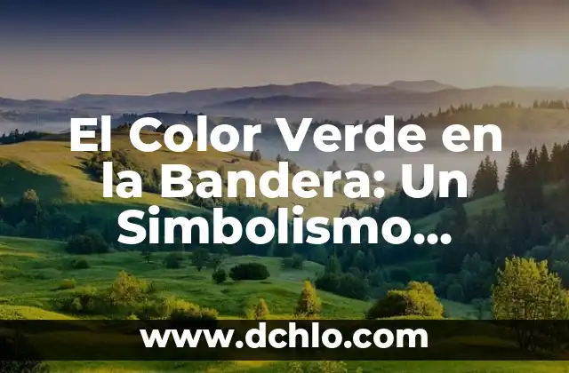 ¿Qué Color Da Rojo y Verde? 3 El Color Verde en la Bandera: Un Simbolismo Profundo