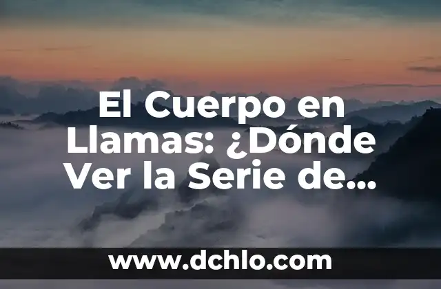 Cómo Ver el Historial de Google: Guía Completa y Actualizada 5 El Cuerpo en Llamas: ¿Dónde Ver la Serie de Netflix?