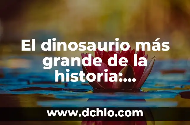 Juegos del dinosaurio sin internet: Diversión offline para todos 7 El dinosaurio más grande de la historia: Descubriendo al Gigante Prehistórico