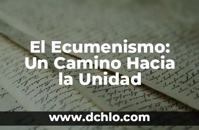 Especialización - El Camino Hacia la Excelencia en un Campo Específico 5 El Ecumenismo: Un Camino Hacia la Unidad