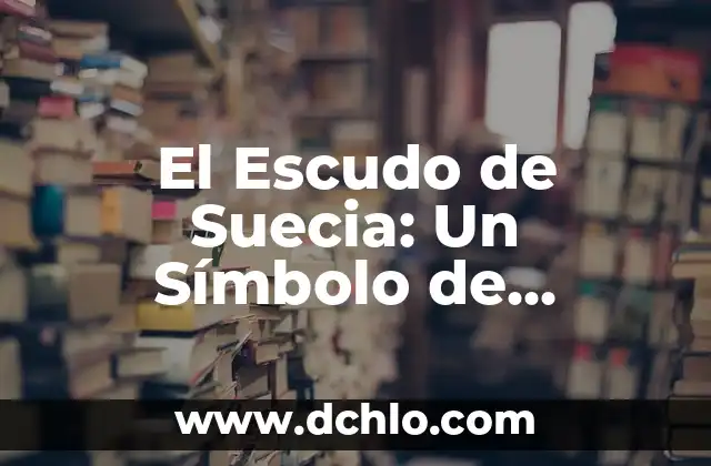 El Escudo de Suecia: Un Símbolo de Identidad Nacional