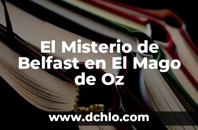 El Sueño en el Mago de Oz: Un Análisis Profundo 3 El Misterio de Belfast en El Mago de Oz