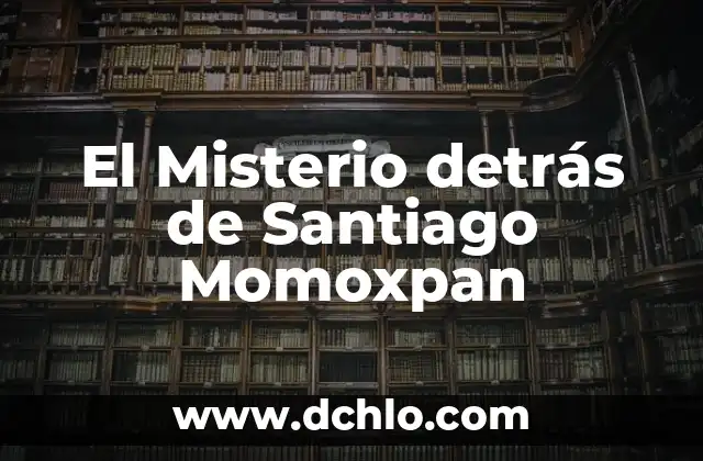 Significado de Santiago y su Origen 6 El Misterio detrás de Santiago Momoxpan