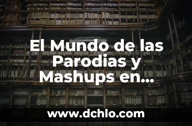 El Significado de un Mundo Conectado 7 El Mundo de las Parodias y Mashups en YouTube