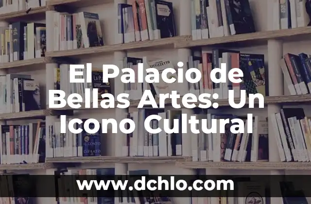El Instituto Nacional de Bellas Artes y su Relevancia Cultural 5 El Palacio de Bellas Artes: Un Icono Cultural