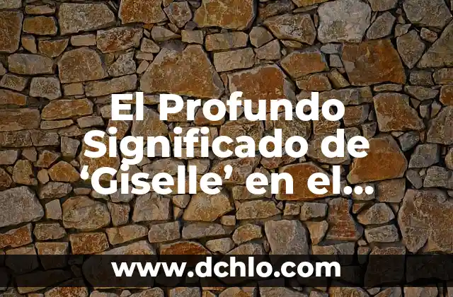 El significado del término homunculo en el contexto científico 5 El Profundo Significado de ‘Giselle’ en el Contexto de la Literatura y el Arte