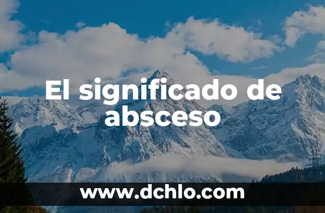 Cómo Drenar un Absceso en Casa de Forma Segura y Eficaz 5 El significado de absceso