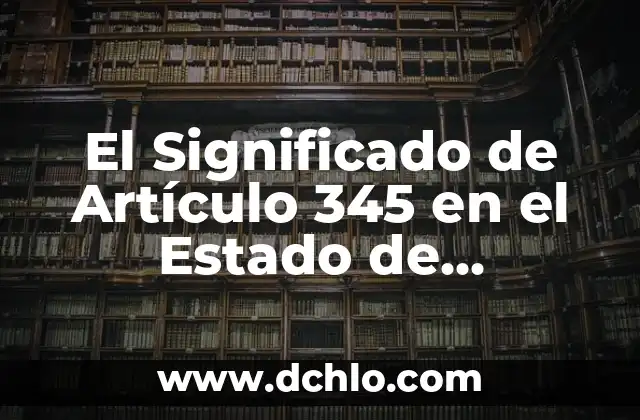 Audiencia 345 - Un Concepto Legal en el Estado de Veracruz 4 El Significado de Artículo 345 en el Estado de Veracruz