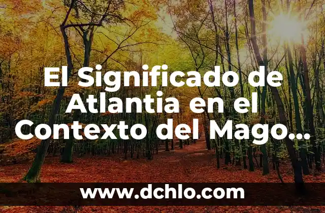 El Sueño en el Mago de Oz: Un Análisis Profundo 4 El Significado de Atlantia en el Contexto del Mago de Oz