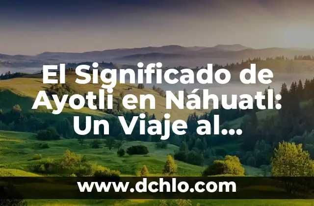 El significado de huevon 3 El Significado de Ayotli en Náhuatl: Un Viaje al Corazón de la Cultura Azteca