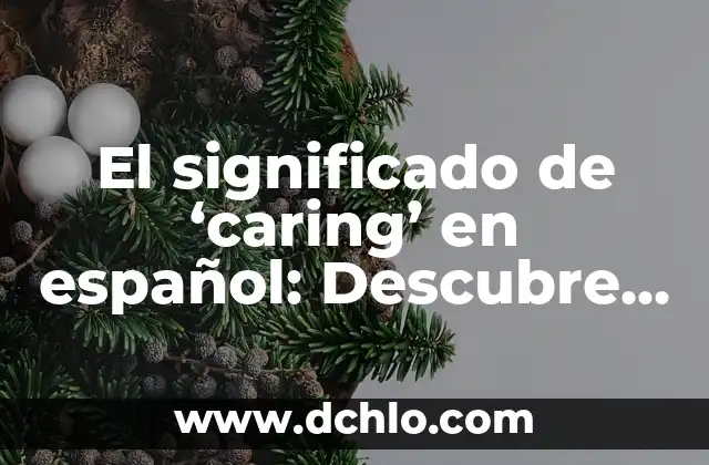 Significado en Español de Arm 6 El significado de ‘caring’ en español: Descubre su verdadero valor