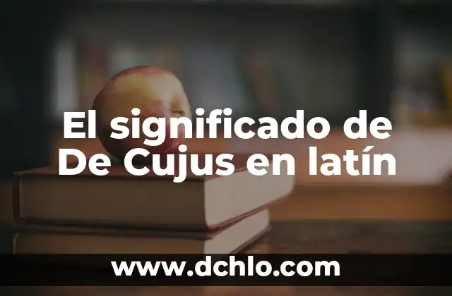 El Significado de 'Cujus': Un Análisis Detallado 4 El significado de De Cujus en latín