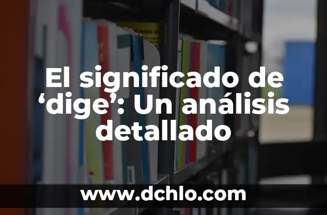 Sentido de 'embotarlos': Un Análisis Detallado 8 El significado de ‘dige’: Un análisis detallado