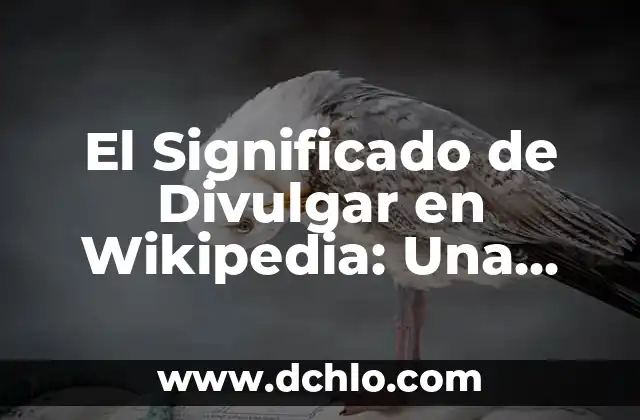 Investigar el significado de divulgar 6 El Significado de Divulgar en Wikipedia: Una Guía Completa