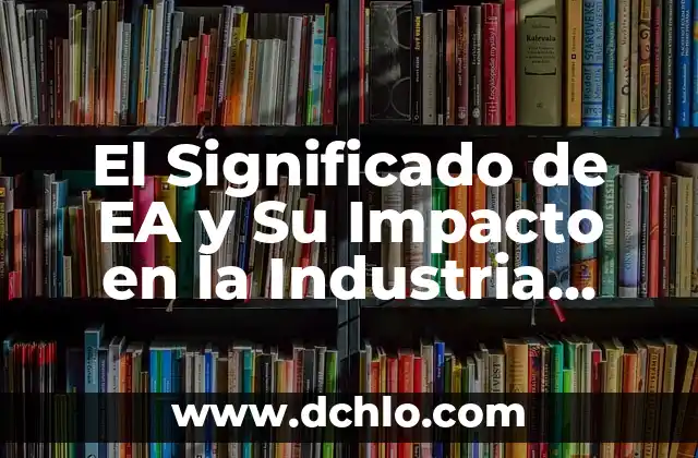Hora Salida Web App EA FC 24: Guía Completa y Actualizada 3 El Significado de EA y Su Impacto en la Industria Digital