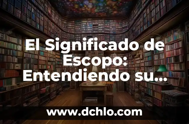Significado de Enrevesado: Entendiendo el Concepto 8 El Significado de Escopo: Entendiendo su Alcance