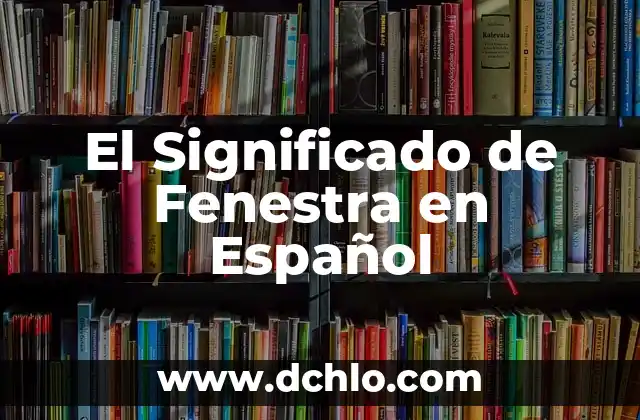 Significado en Español de Febrero: Un Análisis Detallado 4 El Significado de Fenestra en Español