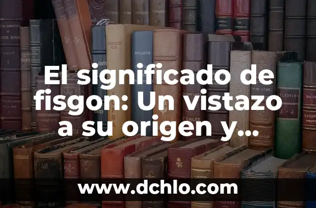 Miembro de Pleno Derecho: Significado y Relevancia en Diferentes Contextos 7 El significado de fisgon: Un vistazo a su origen y relevancia
