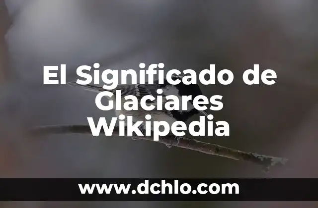 Supervisión en Wikipedia 7 El Significado de Glaciares Wikipedia