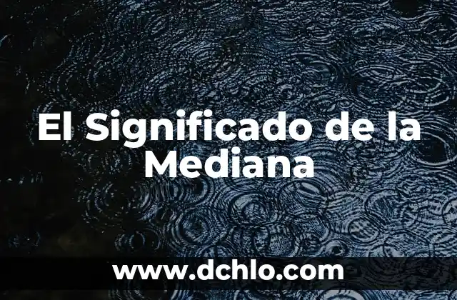 Cómo Calcular la Moda y la Mediana: Una Guía Completa y Detallada 3 El Significado de la Mediana
