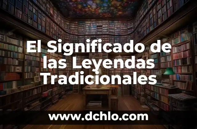 El Fascinante Mundo de las Leyendas Urbanas y su Significado 6 El Significado de las Leyendas Tradicionales