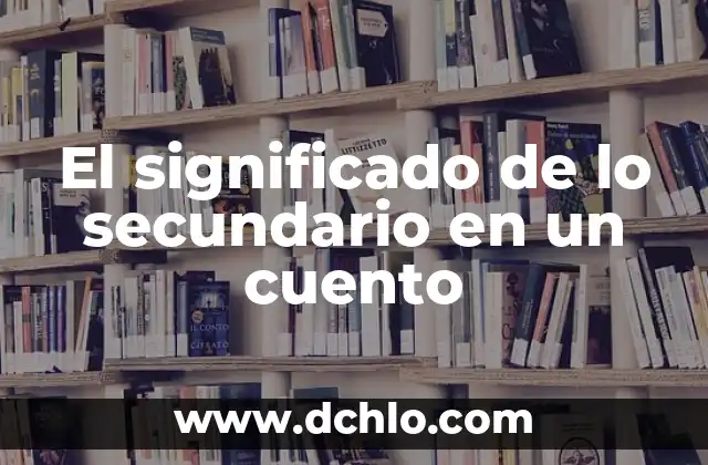 Cómo hacer un cuento para papá 4 El significado de lo secundario en un cuento