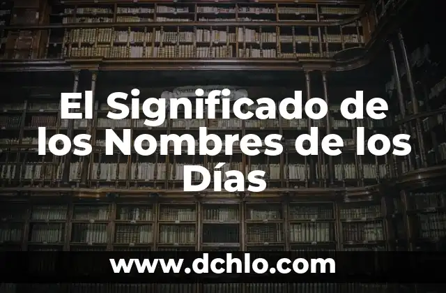Días Fértiles de una Mujer para Quedar Embarazada: Guía Completa 3 El Significado de los Nombres de los Días