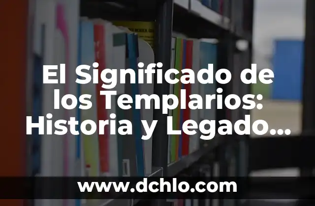 El Soberano de Marsella: Un Viaje a la Historia 8 El Significado de los Templarios: Historia y Legado de una Orden Legendaria