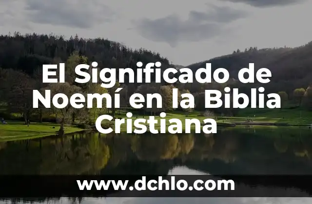 El Monte Santo en la Biblia: Un Lugar de Encuentro Divino 5 El Significado de Noemí en la Biblia Cristiana