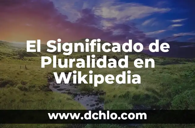 Significado del Valor de Pluralidad 5 El Significado de Pluralidad en Wikipedia