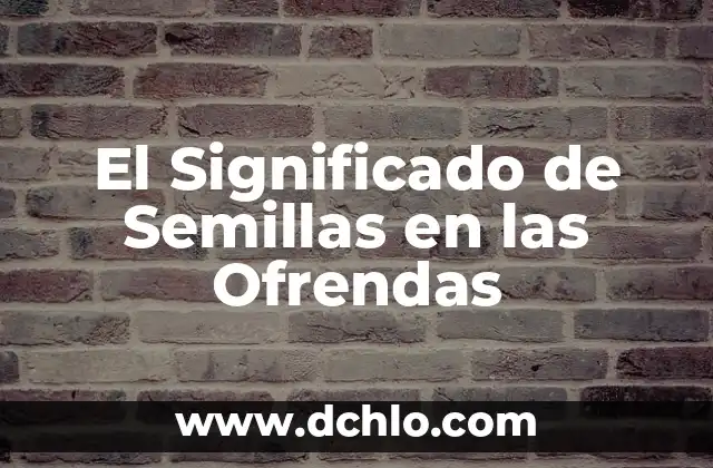 El significado en biología de gleuro 5 El Significado de Semillas en las Ofrendas