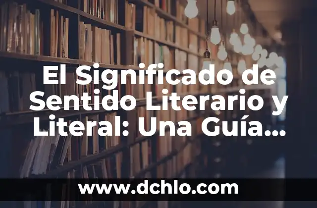 Significado en Campo de Estudio: Una Guía Completa 7 El Significado de Sentido Literario y Literal: Una Guía Completa