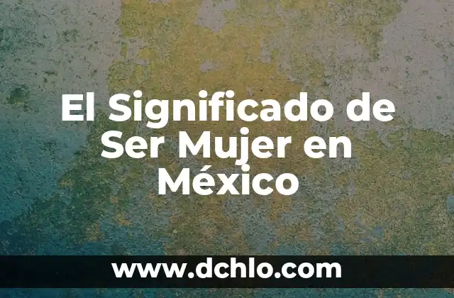 Homofóbicos significado de la palabra 4 El Significado de Ser Mujer en México