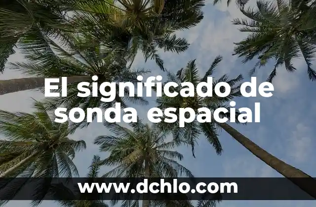 Significado de Sonda 4 El significado de sonda espacial
